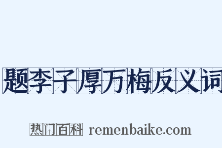 题李子厚万梅反义词是什么意思的图片
